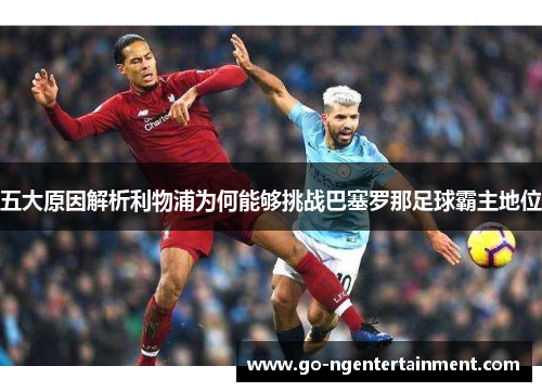 五大原因解析利物浦为何能够挑战巴塞罗那足球霸主地位