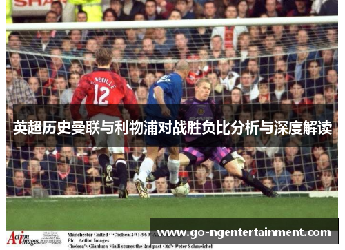 英超历史曼联与利物浦对战胜负比分析与深度解读
