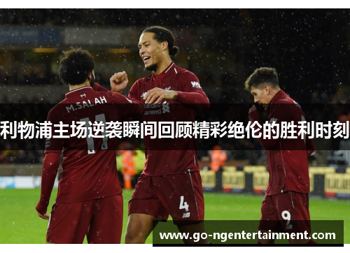 利物浦主场逆袭瞬间回顾精彩绝伦的胜利时刻