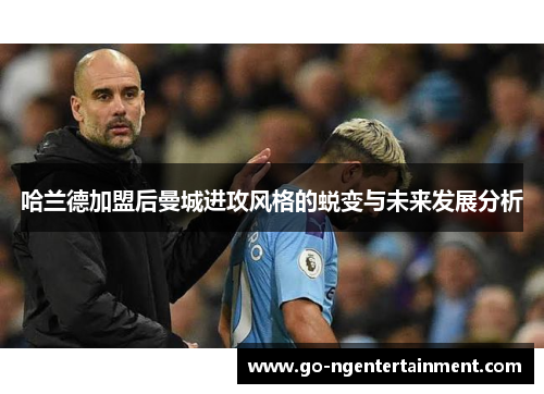 哈兰德加盟后曼城进攻风格的蜕变与未来发展分析