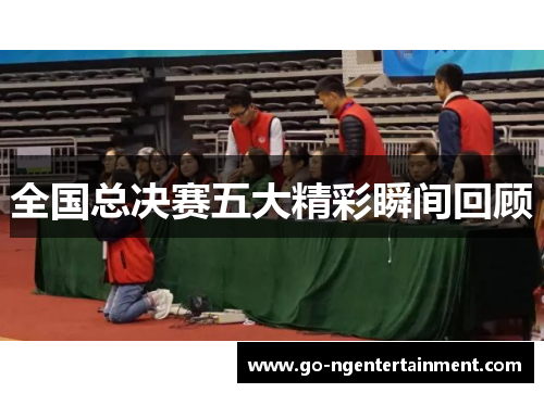 全国总决赛五大精彩瞬间回顾 全国总决赛五大精彩瞬间回顾