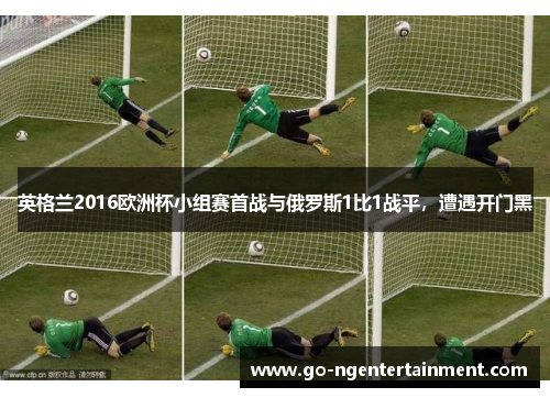英格兰2016欧洲杯小组赛首战与俄罗斯1比1战平，遭遇开门黑