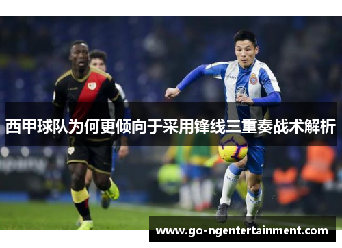西甲球队为何更倾向于采用锋线三重奏战术解析