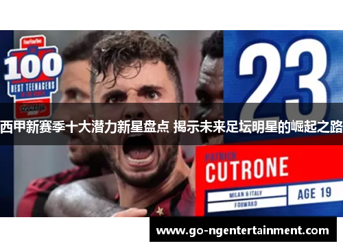 西甲新赛季十大潜力新星盘点 揭示未来足坛明星的崛起之路 西甲新赛季十大潜力新星盘点 揭示未来足坛明星的崛起之路