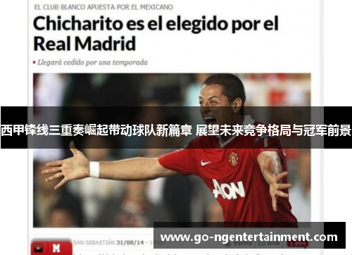 西甲锋线三重奏崛起带动球队新篇章 展望未来竞争格局与冠军前景 西甲锋线三重奏崛起带动球队新篇章 展望未来竞争格局与冠军前景