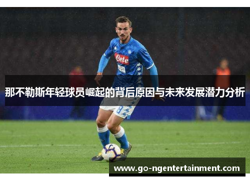 那不勒斯年轻球员崛起的背后原因与未来发展潜力分析 那不勒斯年轻球员崛起的背后原因与未来发展潜力分析